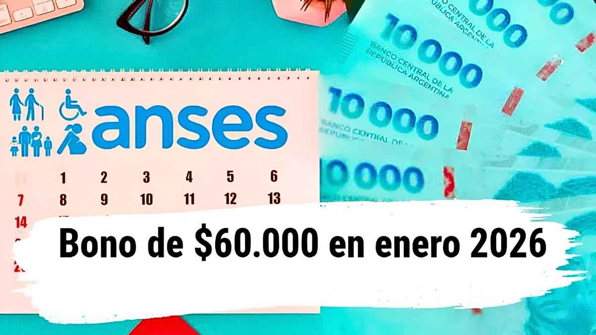 Bono de $60.000 en enero 2026: quién lo cobra, requisitos y fechas de ANSES