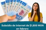 Subsidio de internet de $1,800 MXN en febrero: pasos rápidos para aplicar y fecha de depósito