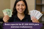 Bono especial de $7,500 MXN para jóvenes trabajadores: inscripciones abiertas hasta el 22 de febrero